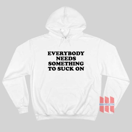 Everybody Needs Something To Suck On Hoodie