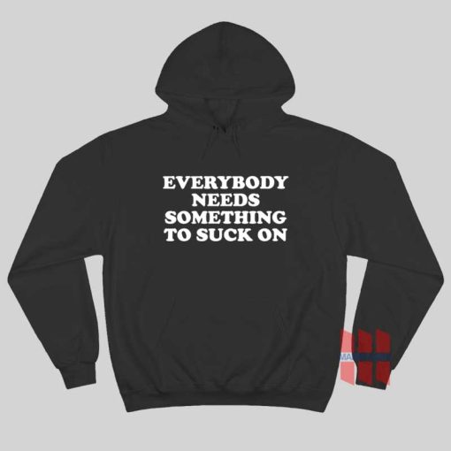 Everybody Needs Something To Suck On Hoodie