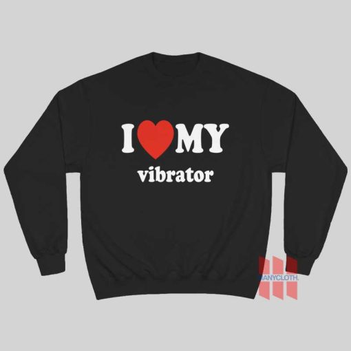 I Love My Vibrator Sweatshirt