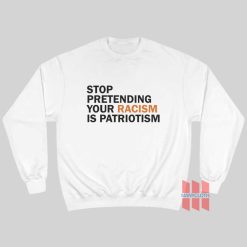 Stop Pretending Racism Is Patriotism Hoodie