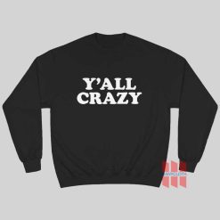 Y’all Crazy Sweatshirt