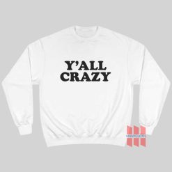 Y’all Crazy Sweatshirt