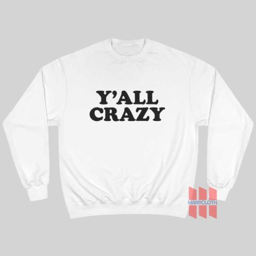 Y’all Crazy Sweatshirt