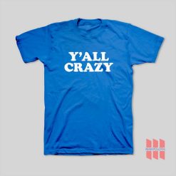 Y’all Crazy T-Shirt