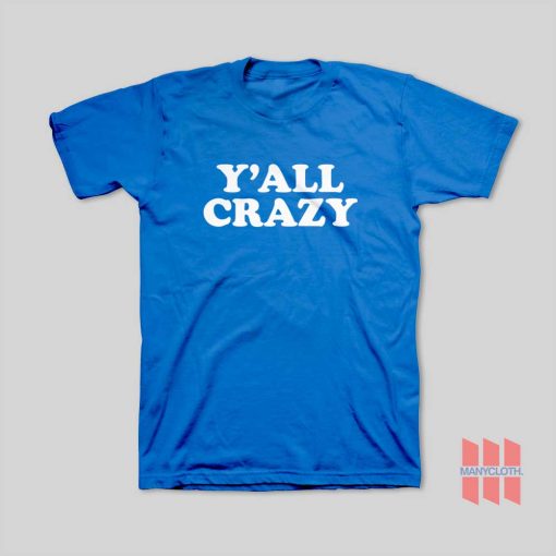 Y’all Crazy T-Shirt