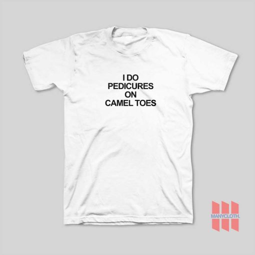 I Do Pedicures On Camel Toes T-Shirt