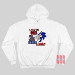 Sonic I May Be Ugly But I Used To Be Uglier Hoodie