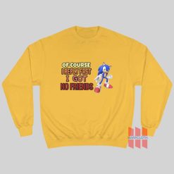 Sonic Of Course I Reply Fast I Got No Friends Sweatshirt