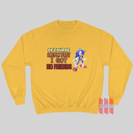 Sonic Of Course I Reply Fast I Got No Friends Sweatshirt