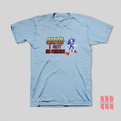 Sonic Of Course I Reply Fast I Got No Friends T-Shirt