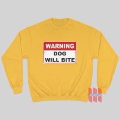 Warning Dog Will Bite Sweatshirt