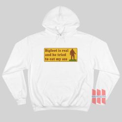 Bigfoot Is Real And He Tried To Eat My Ass Hoodie