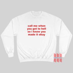 Call Me When You Get To Hell So I Know You Made It Okay Sweatshirt