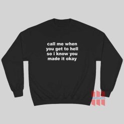 Call Me When You Get To Hell So I Know You Made It Okay Sweatshirt