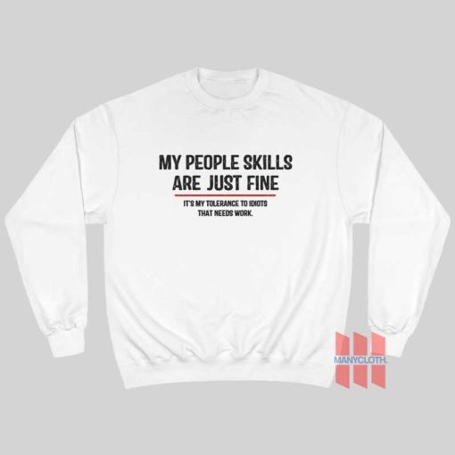 People Skills Are Just Fine Its My Tolerance To Idiots That Needs Work Sweatshirt