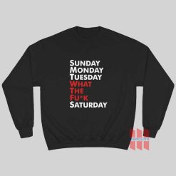 Sunday Monday Tuesday WTF Saturday Sweatshirt