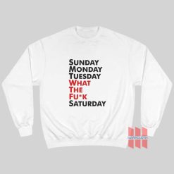 Sunday Monday Tuesday WTF Saturday Sweatshirt