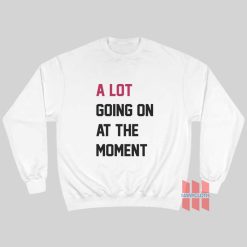 A Lot Going On At The Moment Sweatshirt