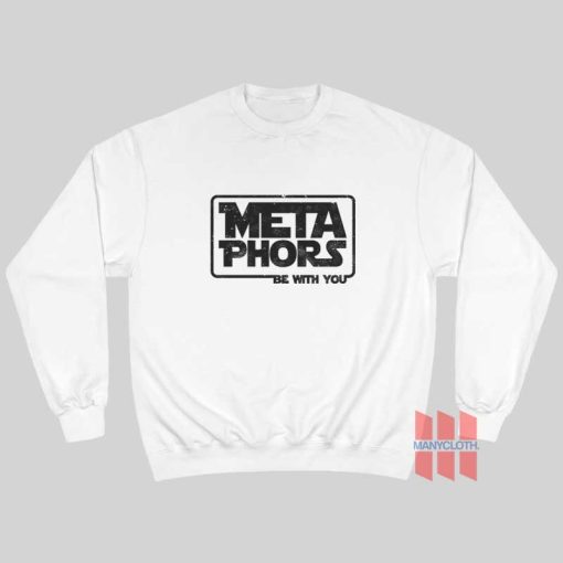 Metaphors Be With You Sweatshirt