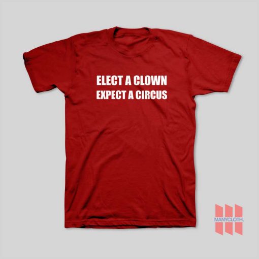 Elect A Clown Expect A Circus T-Shirt