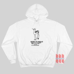 Born To Frolic World Is A Garden Hoodie