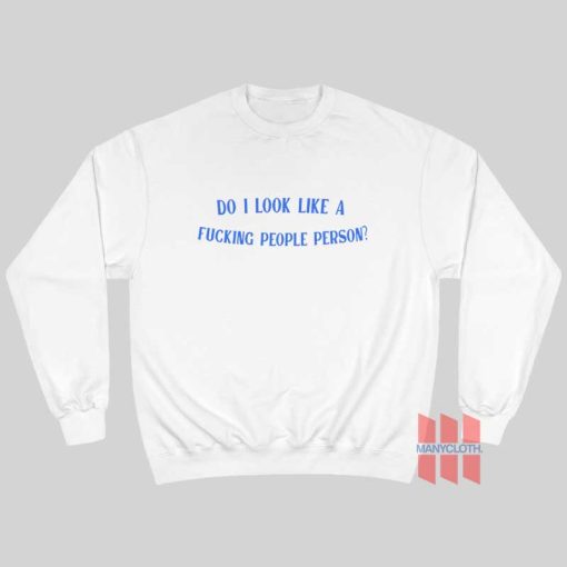 Do I Look Like a Fucking People Person Sweatshirt