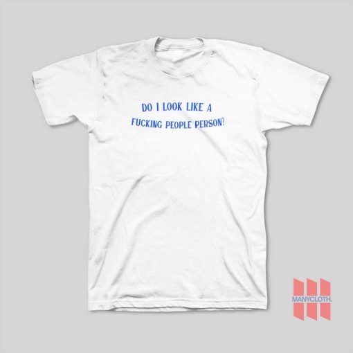 Do I Look Like a Fucking People Person T-Shirt