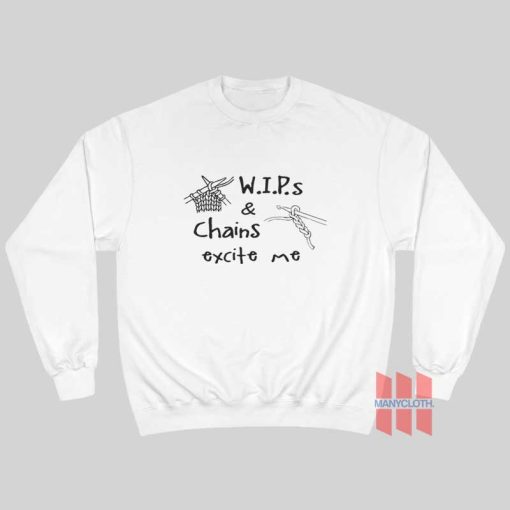 WIP’s and Chains Excite Me Sweatshirt