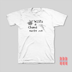 WIP’s and Chains Excite Me T-Shirt