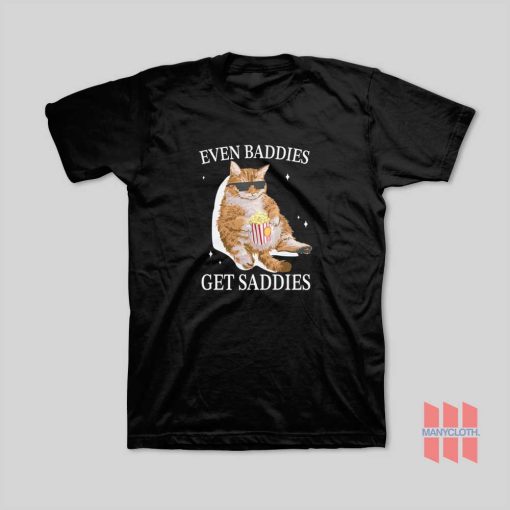 Even Baddies Get Saddies Funny Cat T-Shirt