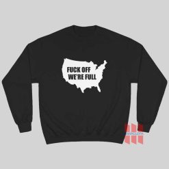 Fuck Off We’re Full Sweatshirt