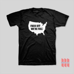 Fuck Off We’re Full T-Shirt