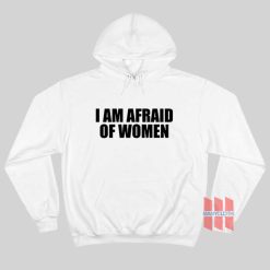 I Am Afraid Of Women Funny Hoodie