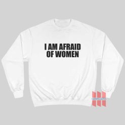 I Am Afraid Of Women Funny Sweatshirt