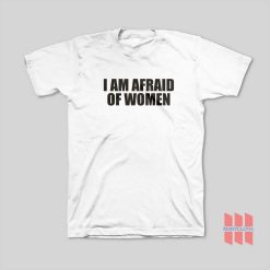 I Am Afraid Of Women Funny T-Shirt