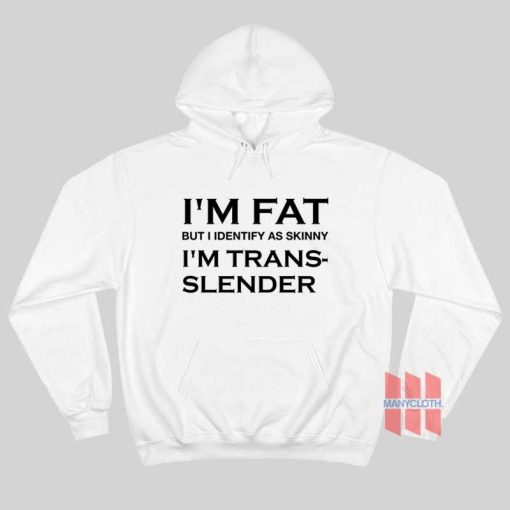 I’m Fat But I Identify As Skinny I’m Trans Slender Hoodie