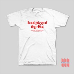 Lout Pizza’d The Hut and Now The Cia Is Trying To Assassinate Me T-Shirt