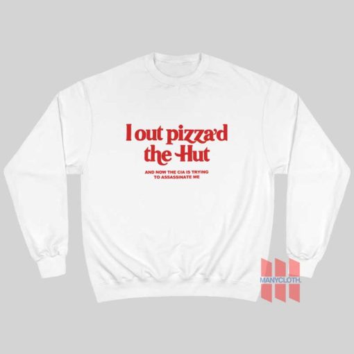 Lout Pizza’d The Hut and Now The Cia Is Trying To Assassinate Me Sweatshirt