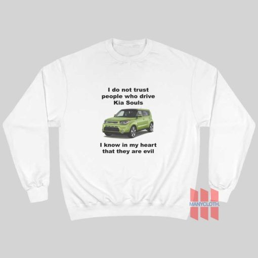 I Do Not Trust People Who Drive Kia Souls Joke Sweatshirt