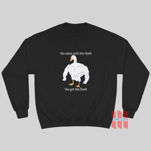 Mess With The Honk You Get The Bonk Sweatshirt