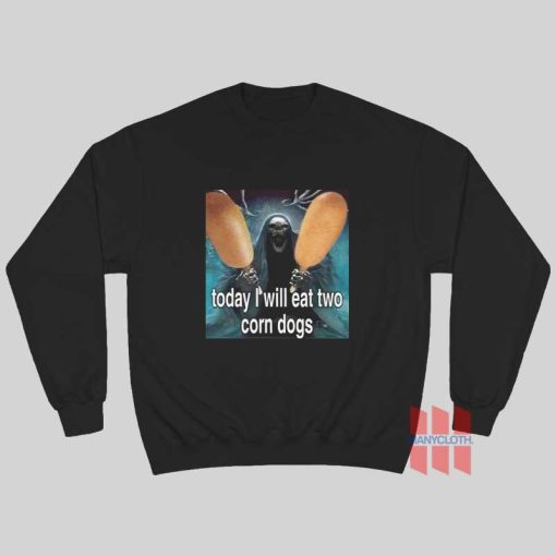 Today I Will Eat Two Corn Dogs Sweatshirt