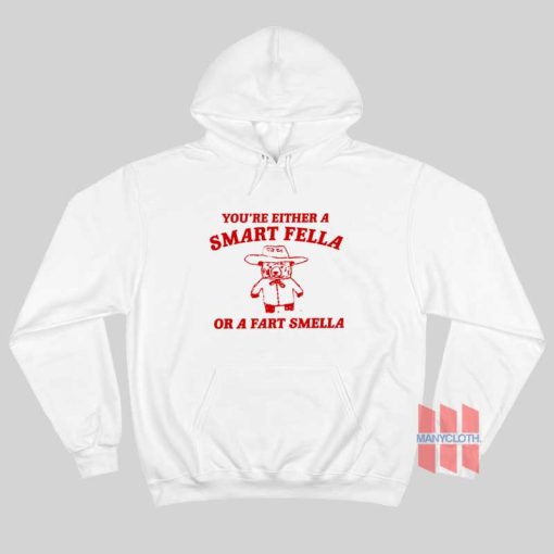 You Are Either Is Smart Fella Or A Fart Smella Hoodie