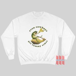 Even Cowboys Get Tummy Aches Sweatshirt