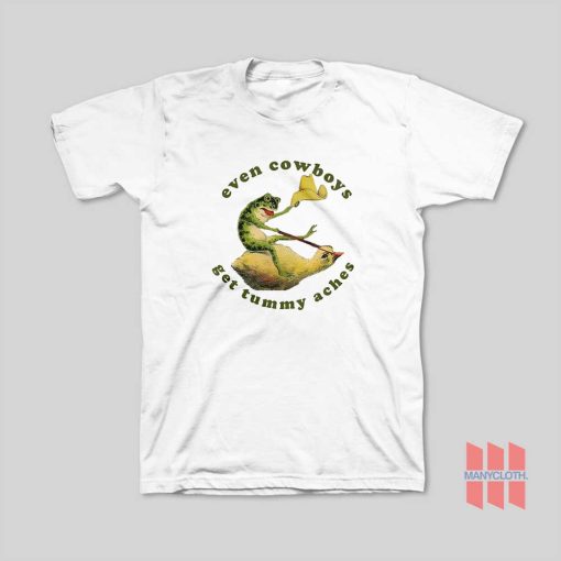 Even Cowboys Get Tummy Aches T-Shirt