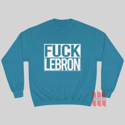 Fuck Lebron Funny Sweatshirt