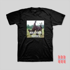 Hold Your Horses Funny T-Shirt