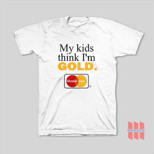 My Kids Think I’m Gold Master Dad T-Shirt