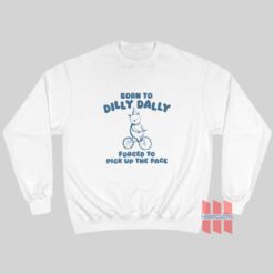 Born To Dilly Dally Forced To Pick Up The Pace Sweatshirt