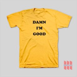 Damn I’m Good T-Shirt