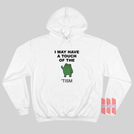 I May Have A Touch Of The ‘Tism Hoodie